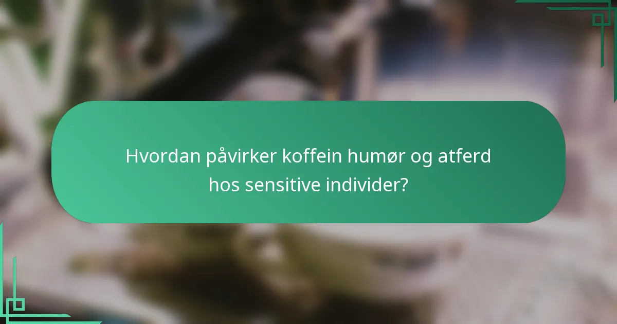 Hvordan påvirker koffein humør og atferd hos sensitive individer?