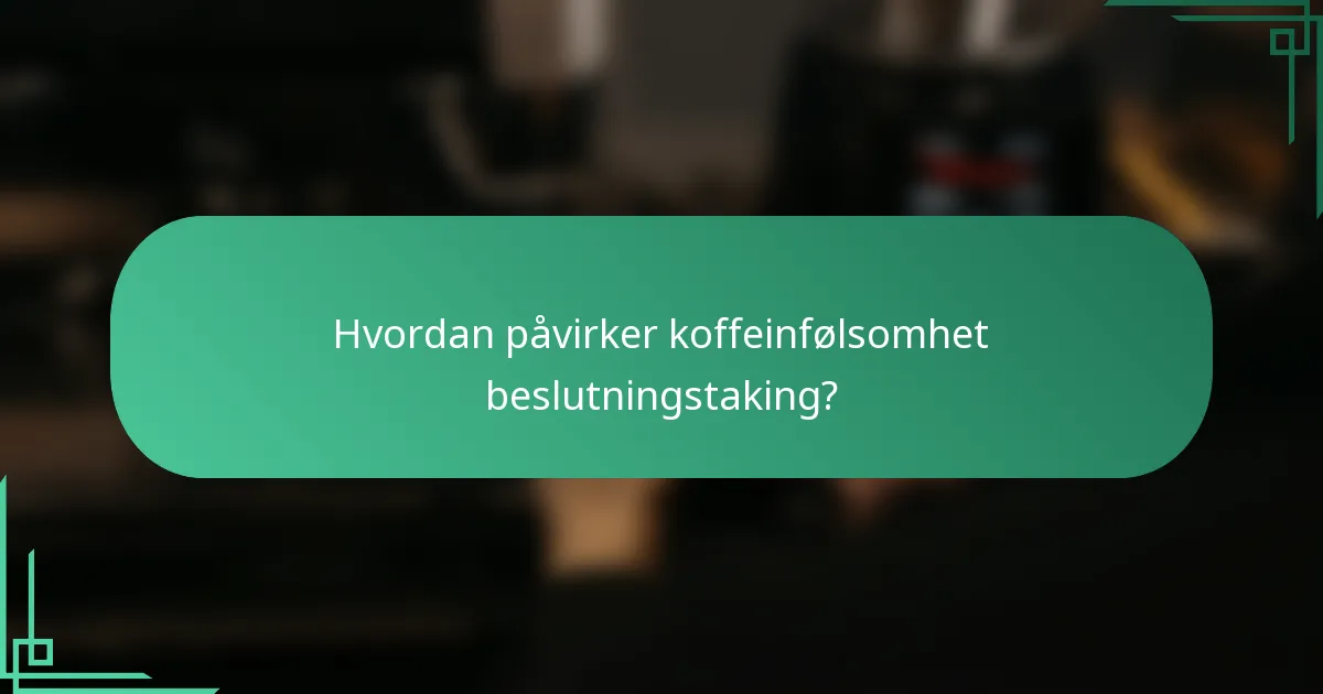 Hvordan påvirker koffeinfølsomhet beslutningstaking?