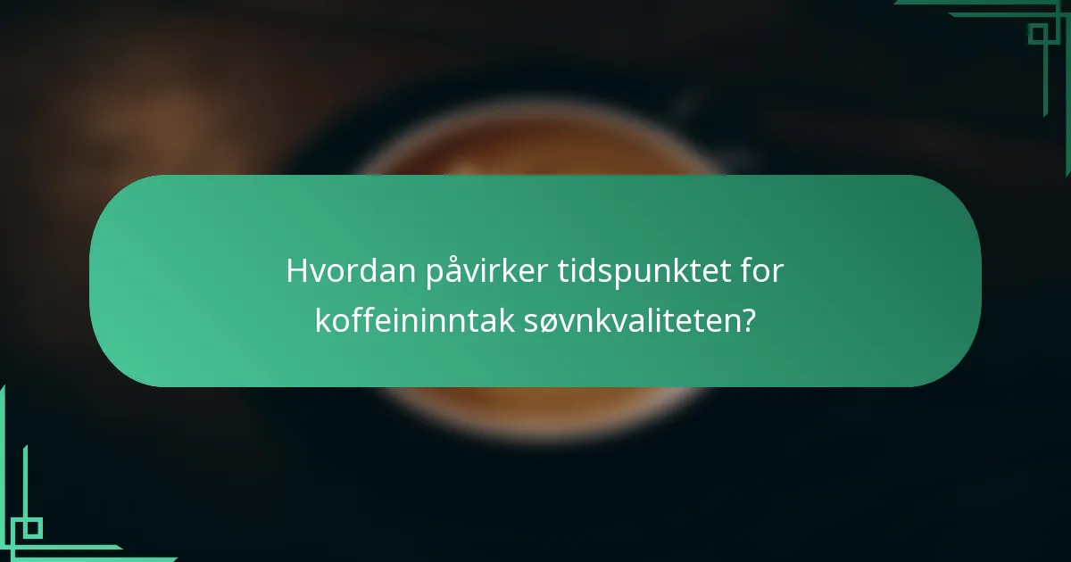 Hvordan påvirker tidspunktet for koffeininntak søvnkvaliteten?