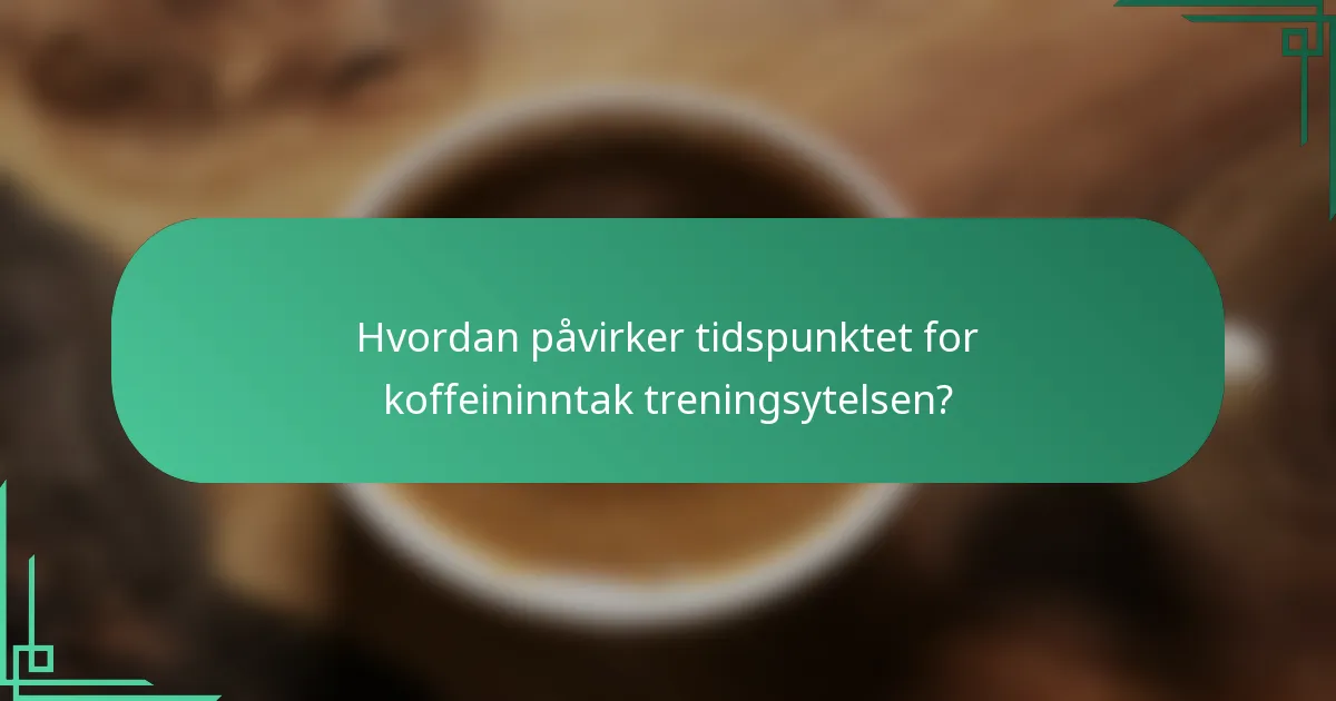 Hvordan påvirker tidspunktet for koffeininntak treningsytelsen?