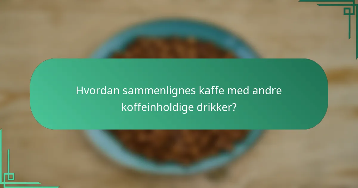 Hvordan sammenlignes kaffe med andre koffeinholdige drikker?