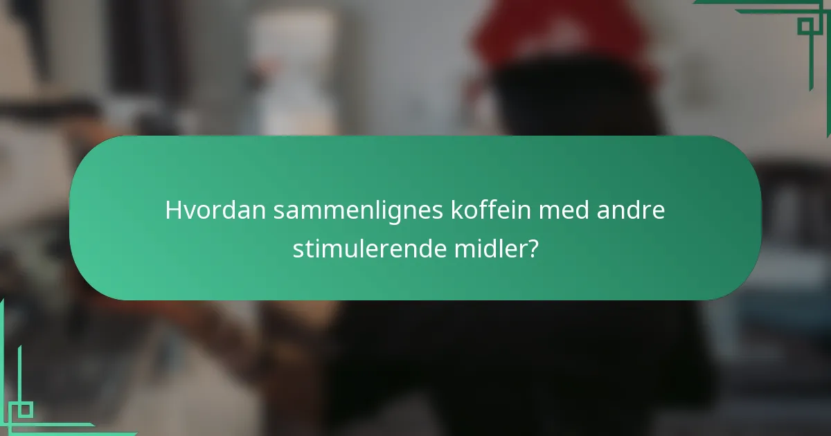 Hvordan sammenlignes koffein med andre stimulerende midler?