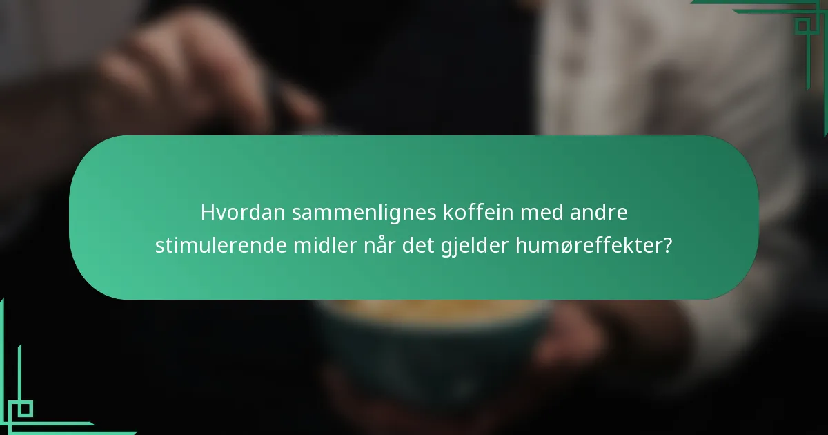 Hvordan sammenlignes koffein med andre stimulerende midler når det gjelder humøreffekter?