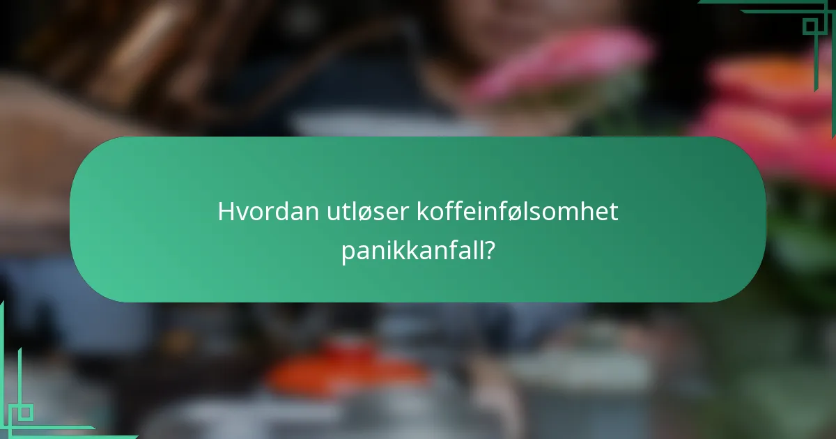 Hvordan utløser koffeinfølsomhet panikkanfall?