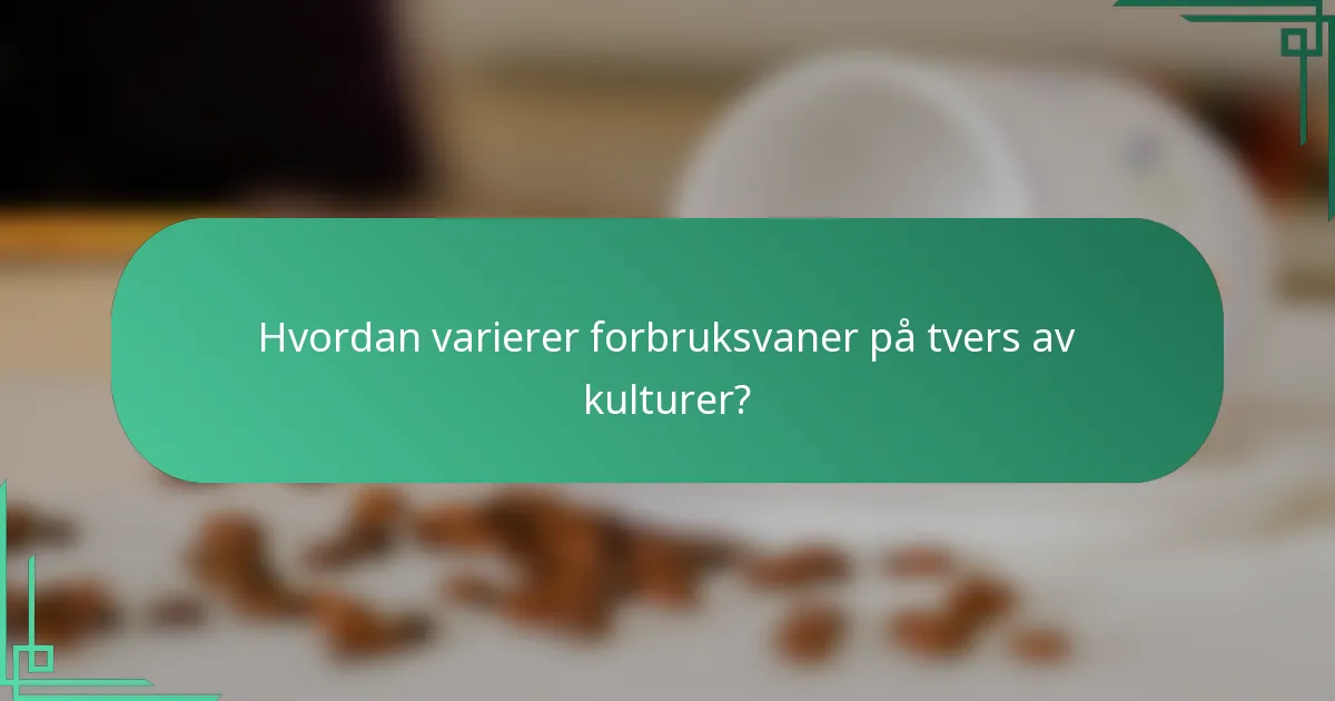 Hvordan varierer forbruksvaner på tvers av kulturer?