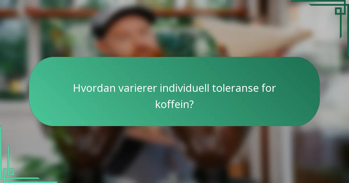 Hvordan varierer individuell toleranse for koffein?