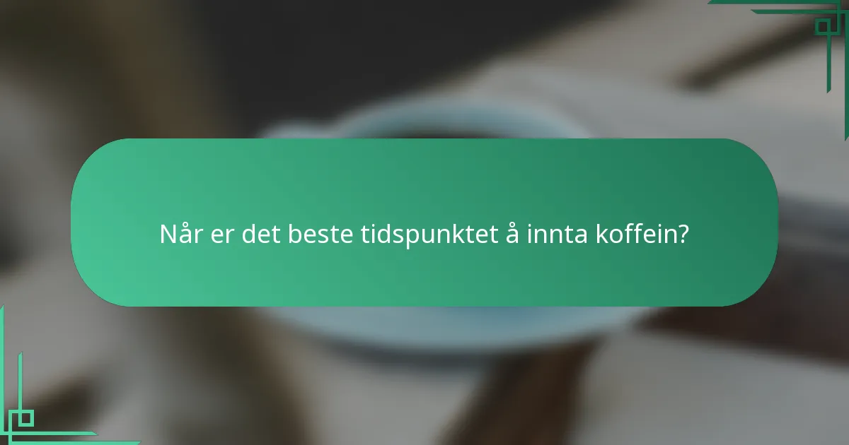 Når er det beste tidspunktet å innta koffein?